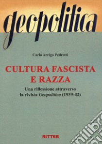 Cultura fascista e razza. Una riflessione attraverso la rivista Geopolitica (1939-42) libro di Pedretti Carlo Arrigo