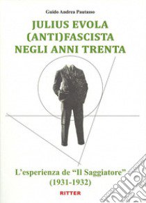 Julius Evola anti(fascista) negli anni Trenta. L'esperienza de «Il Saggiatore» (1931-1932) libro di Pautasso Guido Andrea