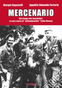 Mercenario. Dal Congo alle Seychelles. La vera storia di «Chifambausiku» Tullio Moneta libro di Rapanelli Giorgio; Ferrario Ippolito Edmondo