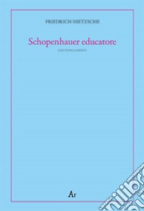 Schopenhauer educatore. Riflessioni avverse allo spirito del proprio tempo. Testo tedesco a fronte libro di Nietzsche Friedrich; Colla U. (cur.)