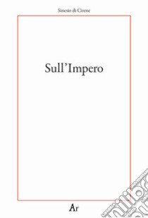 Sull' impero libro di Sinesio di Cirene; Franco Freda E. L. (cur.)