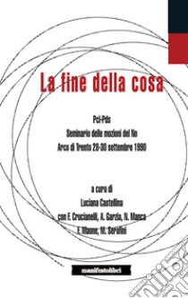 La fine della cosa. PCI-PDS. Seminario delle mozioni del No (Arco di Trento 28-30 settembre 1990) libro di Castellina L. (cur.)