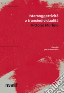 Intersoggettività o transindividualità. Materiali per un'alternativa libro di Morfino Vittorio