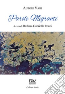 Parole migranti libro di Renzi B. G. (cur.)