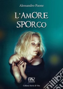 L'amore sporco libro di Paone Alessandro