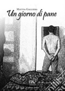 Un giorno di pane libro di Galliera Mattia