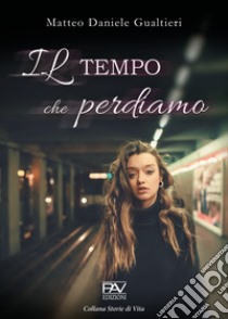 Il tempo che perdiamo libro di Gualtieri Matteo Daniele