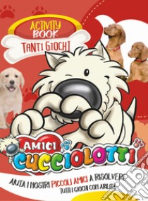 Amici cucciolotti. Activity book. Ediz. illustrata libro