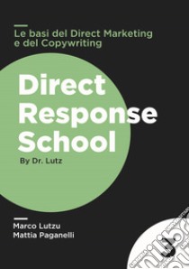 Le basi del direct marketing e del copywriting. Che cosa qualunque copywriter strategico conosce e hai bisogno di sapere anche tu libro di Lutzu Marco; Paganelli Mattia