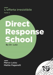 L'offerta irresistibile. Sviluppa un'offerta che il tuo prospect voglia davvero comprare. Vol. 2 libro di Lutzu Marco; Paganelli Mattia