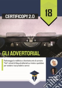 Gli advertorial. Padroneggia la redditizia e divertente arte di scrivere «finti» articoli di blog ed editoriali su riviste e quotidiani, per vendere i tuoi prodotti e servizi libro di Lutzu Marco; Paganelli Mattia