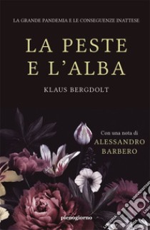 La peste e l'alba. La grande pandemia e le conseguenze inattese libro di Bergdolt Klaus