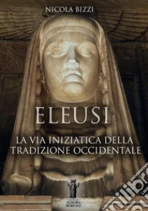 Eleusi. La via iniziatica della tradizione occidentale libro di Bizzi Nicola