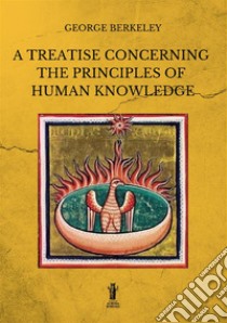 A treatise concerning the principles of human knowledge. Ediz. integrale libro di Berkeley George