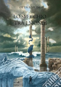 Lo specchio tra i mondi libro di Plini Ottavio