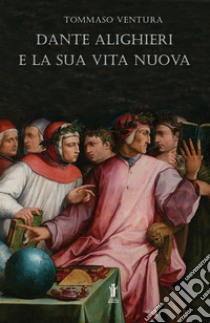 Dante Alighieri e la sua Vita Nuova libro di Ventura Tommaso