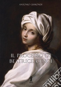 Il processo di Beatrice Cenci libro di Gismondi Antonio