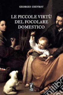 Le piccole virtù del focolare domestico libro di Chevrot Georges