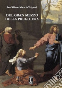 Del gran mezzo della preghiera libro di Liguori Alfonso Maria de' (sant')