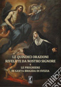 Le quindici orazioni rivelate da Nostro Signore e le preghiere di Santa Brigida di Svezia libro di di Svezia Brigida