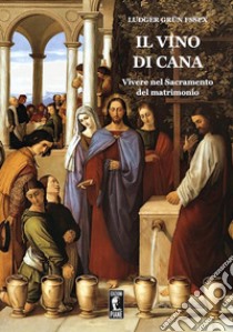 Il vino di Cana. Vivere nel sacramento del matrimonio libro di Grün Ludger