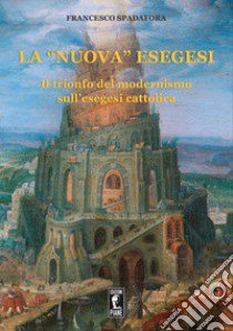 La «nuova» esegesi. Il trionfo del modernismo sull'esegesi cattolica libro di Spadafora Francesco