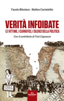 Verità infoibate. Le vittime, i carnefici, i silenzi della politica libro di Biloslavo Fausto; Carnieletto Matteo