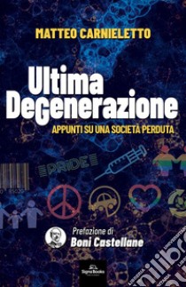 Ultima degenerazione. Appunti su una società perduta libro di Carnieletto Matteo