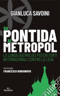 Da Pontida al Metropol. La lunga guerra dei poteri forti internazionali contro la lega libro di Savoini Gianluca