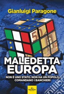 Maledetta Europa. Non è uno Stato. Non ha un popolo. Comandano i banchieri libro di Paragone Gianluigi