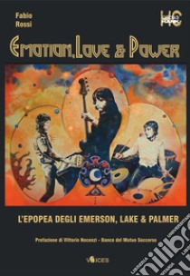 Emotion, love & power. L'epopea degli Emerson, Lake & Palmer libro di Rossi Fabio