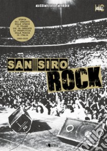 San Siro Rock. Storia dei concerti nello stadio di Milano che ha cambiato la prospettiva della musica in Italia 1980-2020 libro di Mingoia Massimiliano