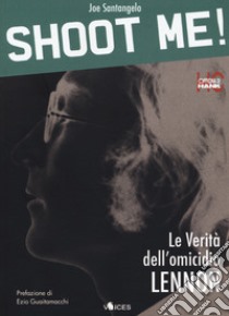 Shoot me! Le verità dell'omicidio Lennon. Ediz. ampliata libro di Santangelo Joe