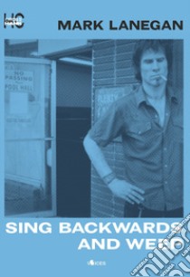 Sing Backwards and Weep libro di Lanegan Mark