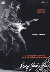 Rory Gallagher. Il bluesman bianco con la camicia a quadri libro di Rossi Fabio