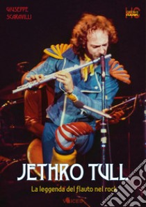 Jethro Tull. La leggenda del flauto nel rock libro di Scaravilli Giuseppe