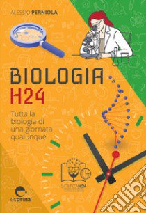 Biologia h24. Tutta la biologia di una giornata qualunque libro di Perniola Alessio