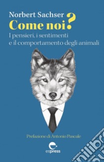 Come noi? I pensieri, i sentimenti e il comportamento degli animali libro di Sachser Norbert