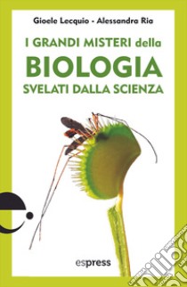 I grandi misteri della biologia svelati dalla scienza libro di Ria Alessandra; Lecquio Gioele