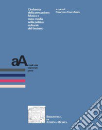 L'industria della persuasione. Musica e mass media nella politica culturale del fascismo libro di Finocchiaro F. (cur.)