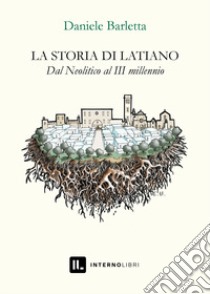 La storia di Latiano. Dal Neolitico al III millennio libro di Barletta Daniele