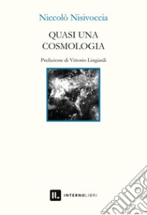 Quasi una cosmologia libro di Nisivoccia Niccolò