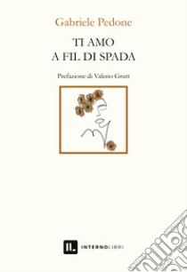 Ti amo a fil di spada libro di Pedone Gabriele