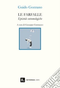 Le farfalle. Epistole entomologiche libro di Gozzano Guido; Grattacaso G. (cur.)