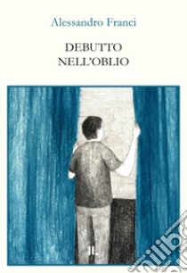 Debutto nell'oblio libro di Franci Alessandro