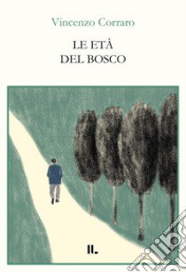 Le età del bosco libro di Corraro Vincenzo