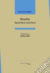 Rosette. (quartiere cosmico) libro di Beghè Daniele