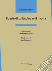 Poesie di solitudine e di rivolta libro di Bravi Riccardo