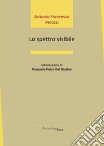 Lo spettro visibile libro di Perozzi Antonio Francesco