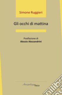 Gli occhi di mattina libro di Ruggieri Simone